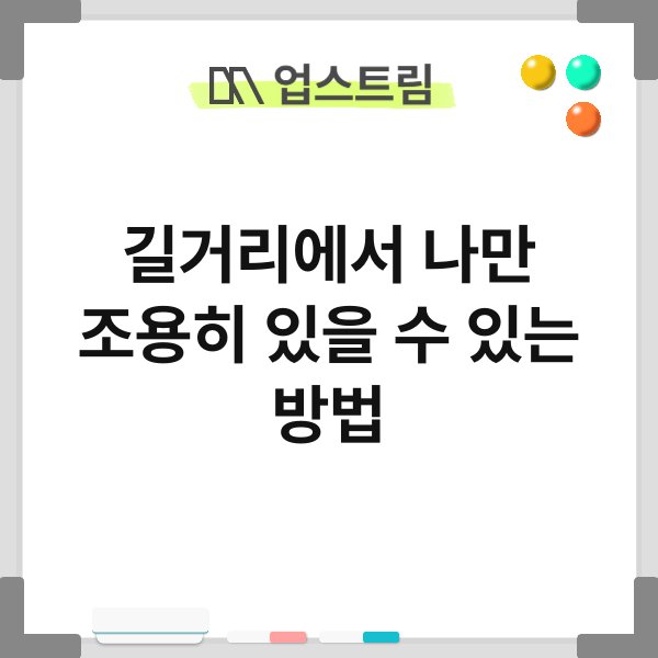 길거리에서 나만 조용히 있을 수 있는 방법 5