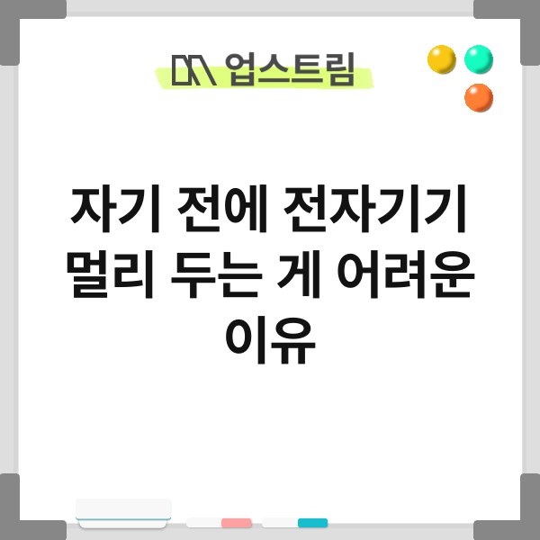 자기 전에 전자기기 멀리 두는 게 어려운 이유 1