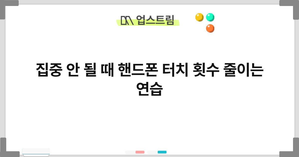 집중 안 될 때 핸드폰 터치 횟수 줄이는 연습 5
