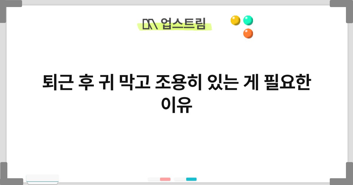 퇴근 후 귀 막고 조용히 있는 게 필요한 이유 4