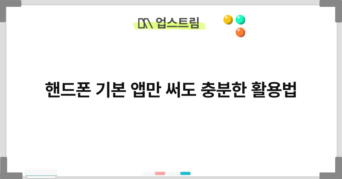핸드폰 기본 앱만 써도 충분한 활용법 4
