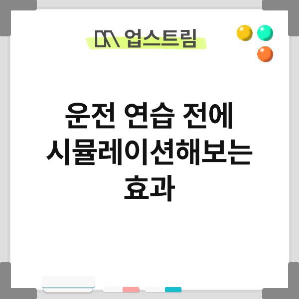 운전 연습 전에 시뮬레이션해보는 효과 7