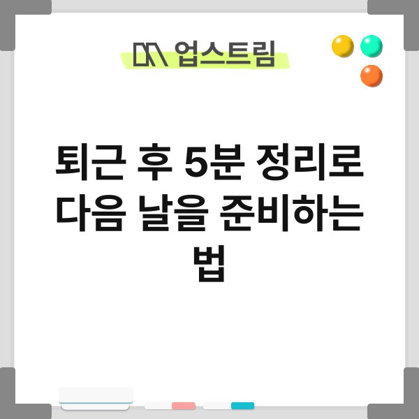 퇴근 후 5분 정리로 다음 날을 준비하는 법 4