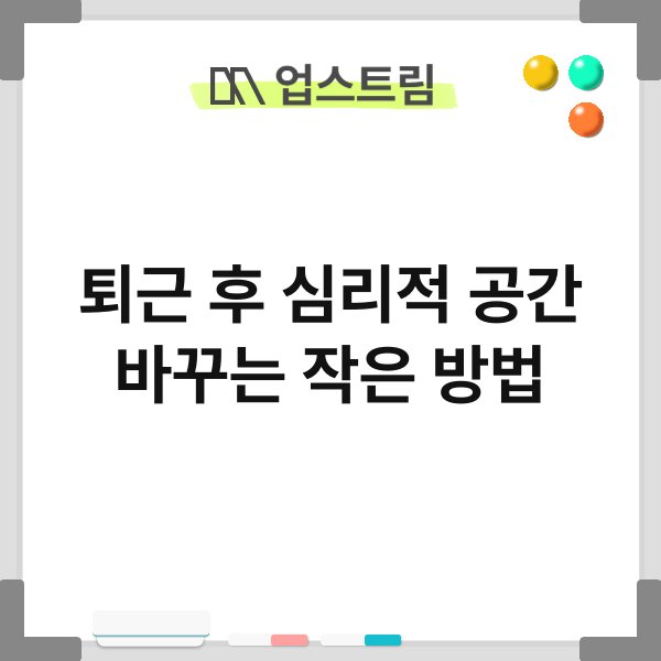 퇴근 후 심리적 공간 바꾸는 작은 방법 4