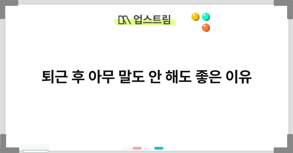 퇴근 후 아무 말도 안 해도 좋은 이유 7