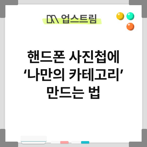 핸드폰 사진첩에 ‘나만의 카테고리’ 만드는 법 8