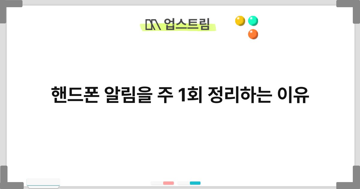 핸드폰 알림을 주 1회 정리하는 이유 2