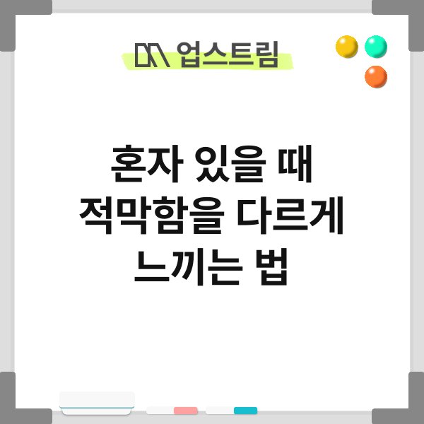혼자 있을 때 적막함을 다르게 느끼는 법 9