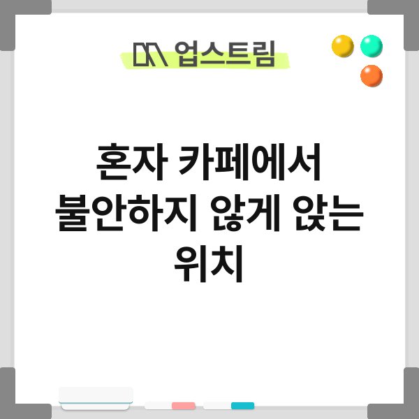 혼자 카페에서 불안하지 않게 앉는 위치 3
